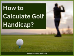 How to Calculate Golf Handicap: A Step-by-Step Guide For 2024